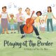 Playing at the Border - A Story of Yo-Yo Ma (Hardcover): Joanna Ho