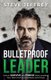 Bulletproof Leader - How to SURVIVE and THRIVE When Leading Your Team During Uncertainty and Chaos (Paperback): Steve Jeffrey