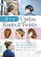 DIY Updos, Knots, & Twists - Easy, Step-by-Step Styling Instructions for 35 Hairstyles-from Inverted Fishtails to Polished...