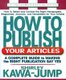 How to Publish Your Articles - A Complete Guide to Making the Right Publication Say Yes (Paperback): Shirley Kawa-Jump
