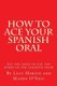 How to ace your Spanish oral - All you need to get top marks in the speaking exam (Paperback): Lucy Martin