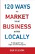 120 Ways to Market Your Business Hyper Locally: Tried and True Tips and Techniques 2016 (Paperback): Sue Ellson