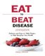 Eat to Beat Disease Cookbook - Discover an Opportunity to Take Charge of Your Lives using Food to Transform Your Health....