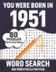You Were Born In 1951 - Word Search: 80 Fun and Relaxing Large Print Word Search Brain And Logic Game Puzzles Book For Adults...