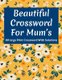 Beautiful Crossword For Mum's - Mum's Great Brain Game Crossword Puzzle Book For Specially For Mums And All Other...