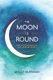 The Moon Is Round - A True Story of Extraordinary Loss, Grief, and the Fight for Faith (Paperback): Molly Huffman