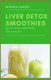Liver Detox Smoothies - easy, fast and delicious smoothie recipes for liver detoxification (Paperback): Patrick Hamilton