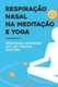 Respiracao nasal na meditacao e yoga - respostas reveladas por um medico otorrino (Portuguese, Paperback): P. Costa