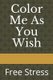 Color Me As You Wish - Free Stress (Paperback): J Flores Pouerie