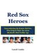 Red Sox Heroes - Remembering the Boston Red Sox Who Helped Make the 1960s Baseball's Real Golden Age (Paperback): Carroll...