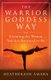 The Warrior Goddess Way - Claiming the Woman You are Destined to be (Paperback): Heather Ash Amara