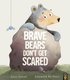 Brave Bears Don't Get Scared (Paperback): Suzy Senior