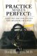 Practice Makes Perfect - : How One Doctor Found the Meaning of Lives (Paperback): David Roberts M. D.