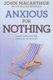 Anxious for Nothing - God's Cure for the Cares of Your Soul (Paperback, 3rd): John MacArthur