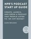 NPR#s Podcast Startup Guide - Create, Launch, and Grow a Podcast on Any Budget (Hardcover): Glen Weldon