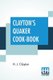 Clayton's Quaker Cook-Book - Being A Practical Treatise On The Culinary Art Adapted To The Tastes And Wants Of All...