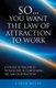 So...You Want the Law of Attraction to Work - A Course of Resources to Facilitate Accomplishing the Law of Attraction...