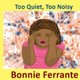 Too Quiet, Too Noisy (Paperback): Bonnie Ferrante