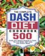 The Complete Dash Diet Cookbook - 500 Quick and Flavorful Recipes to Guide You Live Better with Tasty Low-Sodium Meals...