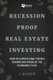 Recession-Proof Real Estate Investing - How to Survive (and Thrive!) During Any Phase of the Economic Cycle (Paperback): J....