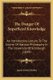 The Danger Of Superficial Knowledge - An Introductory Lecture To The Course Of Natural Philosophy In The University Of...