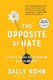 The Opposite of Hate - A Field Guide to Repairing Our Humanity (Paperback): Sally Kohn