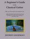 A Beginner's Guide to the Classical Guitar (Paperback): Jeffrey Goodman
