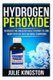 Hydrogen Peroxide - Discover The Amazing Health Benefits And Many Uses Of This Natural Compound (Paperback): Julie Kingston