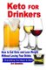 Keto for Drinkers - How to Eat Keto and Lose Weight Without Losing Your Drinks (Paperback): Art Mawkin