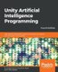 Unity Artificial Intelligence Programming - Add powerful, believable, and fun AI entities in your game with the power of Unity...