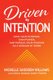 Driven by Intention: Own Your Purpose, Gain Power, and Pursue Your Passion as a Woman at Work (Hardcover): Michelle...
