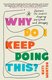 Why Do I Keep Doing This? - Unlearn The Habits Keeping You Stuck And Unhappy (Paperback): Kati Morton
