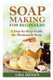 Soap Making for Beginners - A Step-by-Step Guide for Homemade Soap (Paperback): Lisa Denen