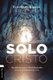 Solo Cristo - Justificacion Y Santificacion Biblico-Protestante (Spanish, Paperback): Bernhard Kaiser Peil