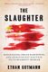 The Slaughter - Mass Killings, Organ Harvesting, and China's Secret Solution to its Dissident Problem (Hardcover): Ethan...