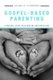 Gospel-Based Parenting - A Biblical Study on Discipline and Discipling (Paperback): Angela Harders