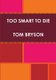 Too Smart to Die (Paperback): Tom Bryson
