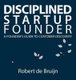 Disciplined Startup Founder - A Founder's Guide to Customer Discovery (Hardcover): Robert de Bruijn