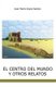 El Centro del Mundo Y Otros Relatos (Spanish, Paperback): Juan Maria Hoyas Santos