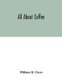 All about coffee (Paperback): William H. Ukers