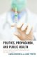 Politics, Propaganda, and Public Health - A Case Study in Health Communication and Public Trust (Paperback): Laura Crosswell,...