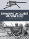 Browning .30-caliber Machine Guns (Paperback): Gordon L. Rottman