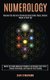 Numerology - Master the Divine Meaning of Numbers and Discover Your Future Through Numerology, Astrology and Tarot Reading...