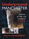 Underground Manchester - Secrets of the City Revealed (Paperback): Keith Warrender