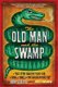 Old Man and the Swamp - A True Story about My Weird Dad, a Bunch of Snakes, and One Ridiculous Road Trip (Paperback, Original):...