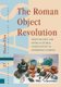 The Roman Object Revolution - Objectscapes and Intra-Cultural Connectivity in Northwest Europe (Hardcover, 0): Martin Pitts