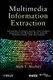 Multimedia Information Extraction - Advances in Video, Audio, and Imagery Analysis for Search, Data Mining, Surveillance and...