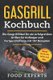 Gasgrill Kochbuch - Die Gasgrill Bibel fur ein erfolgreiches grillen fur Anfanger und Fortgeschrittene mit 107 Rezepten inkl....
