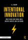 Intentional Innovation - How to Guide Risk-Taking, Build Creative Capacity, and Lead Change (Paperback): Aj Juliani