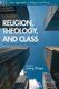 Religion, Theology, and Class - Fresh Engagements after Long Silence (Paperback): J. Rieger